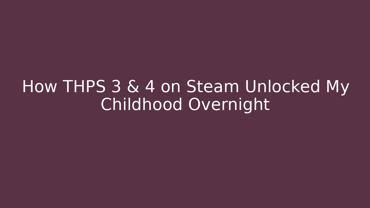 How THPS 3 & 4 on Steam Unlocked My Childhood Overnight