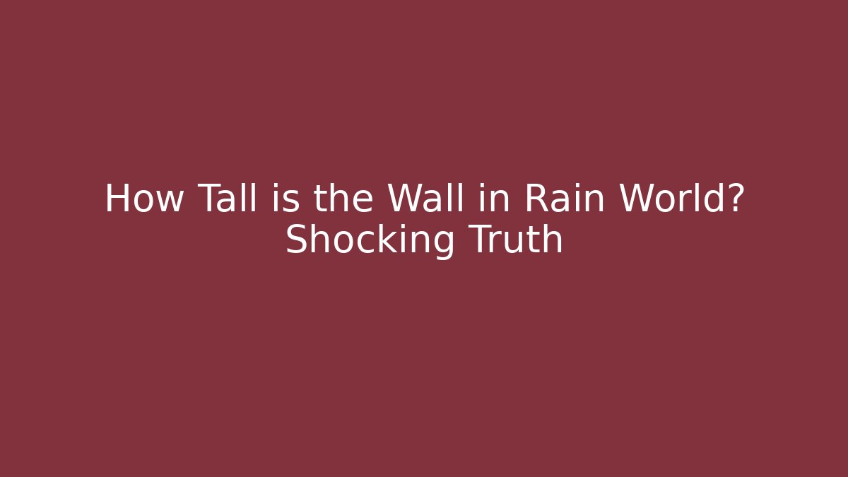 How Tall is the Wall in Rain World? Shocking Truth
