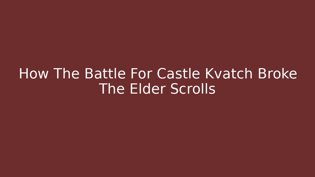 How The Battle For Castle Kvatch Broke The Elder Scrolls - Create More Assets