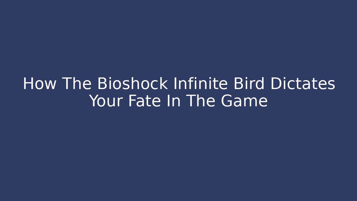 How The Bioshock Infinite Bird Dictates Your Fate In The Game