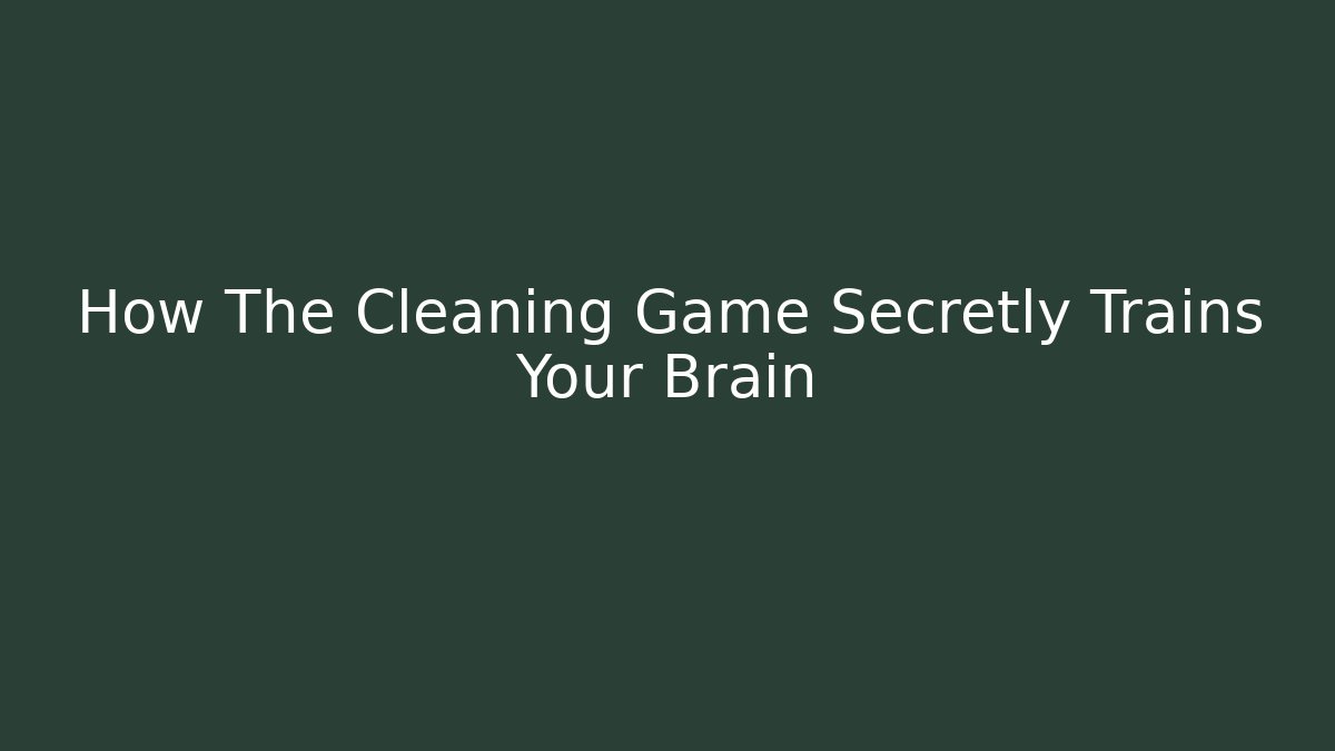 How The Cleaning Game Secretly Trains Your Brain