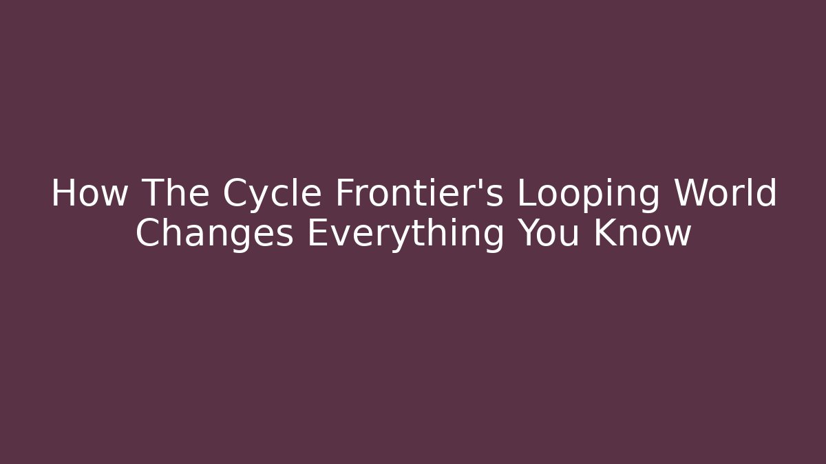 How The Cycle Frontier's Looping World Changes Everything You Know