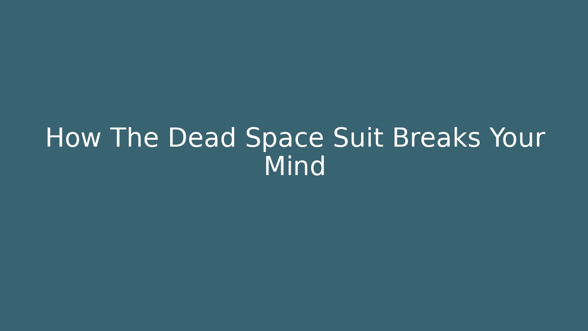 How The Dead Space Suit Breaks Your Mind