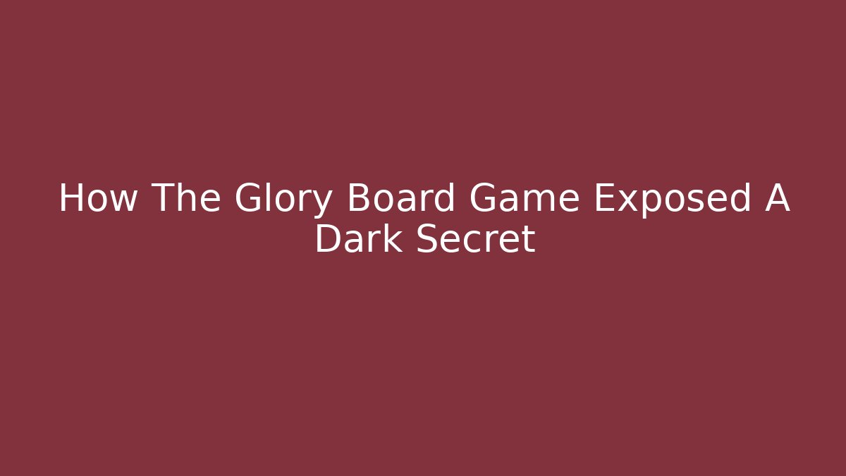 How The Glory Board Game Exposed A Dark Secret
