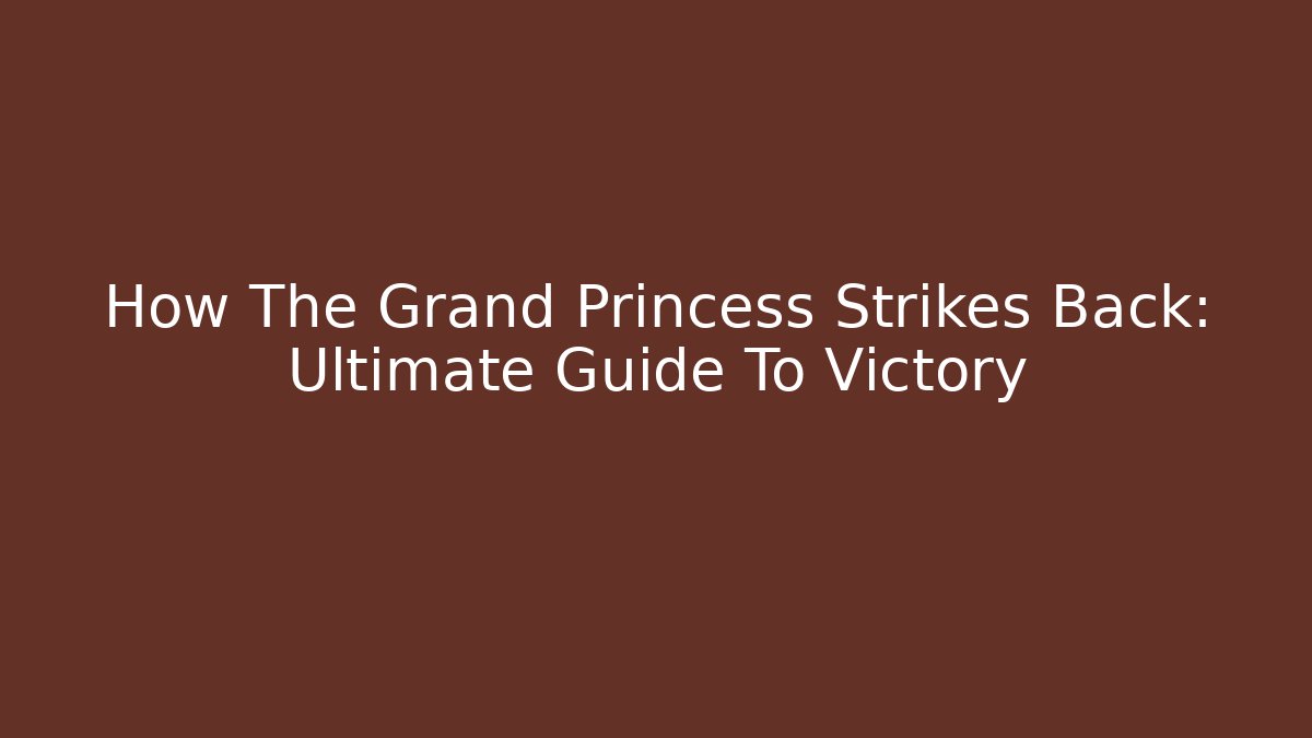 How The Grand Princess Strikes Back: Ultimate Guide To Victory