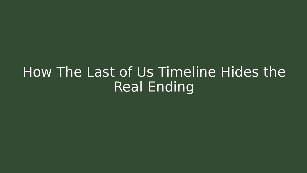 How The Last of Us Timeline Hides the Real Ending