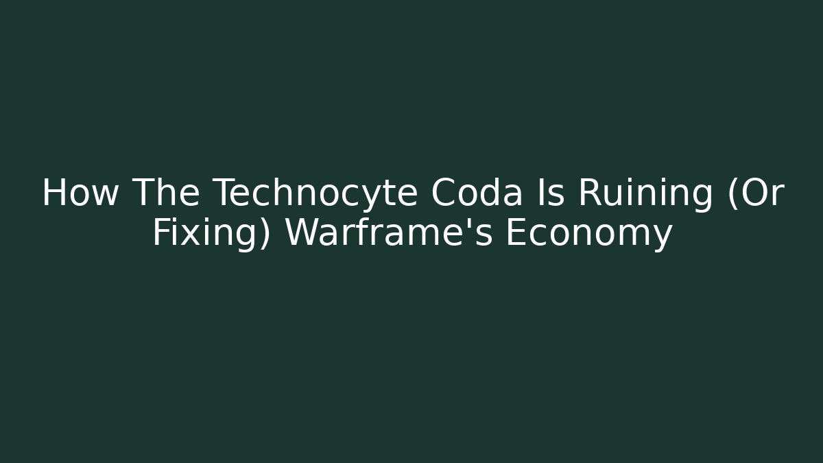 How The Technocyte Coda Is Ruining (Or Fixing) Warframe's Economy - Create More Assets