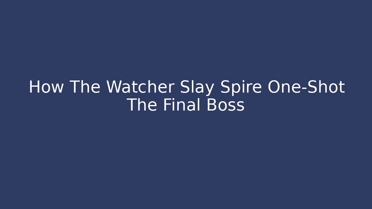 How The Watcher Slay Spire One-Shot The Final Boss
