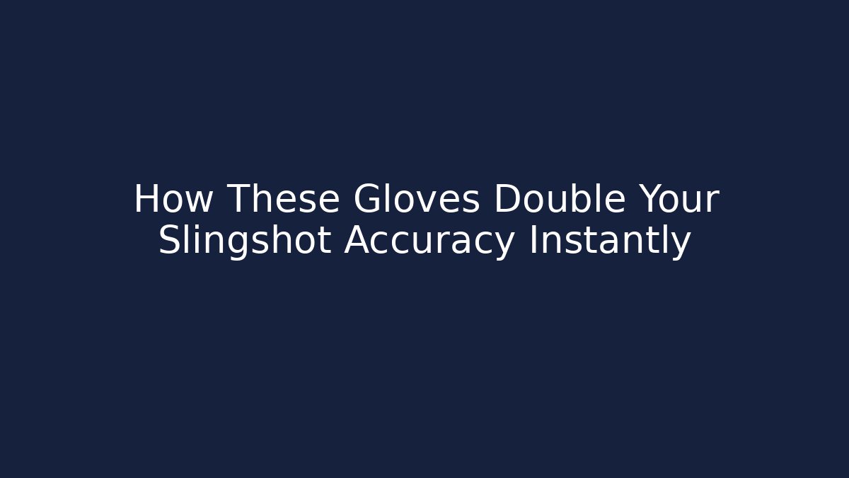 How These Gloves Double Your Slingshot Accuracy Instantly