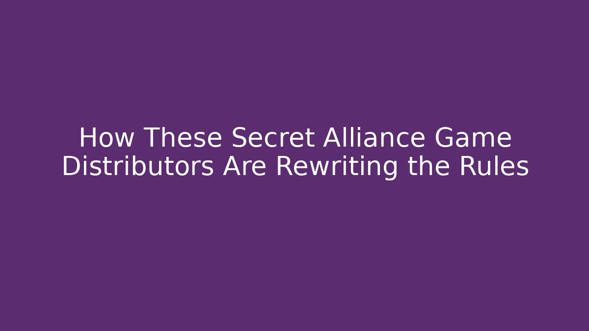 How These Secret Alliance Game Distributors Are Rewriting the Rules