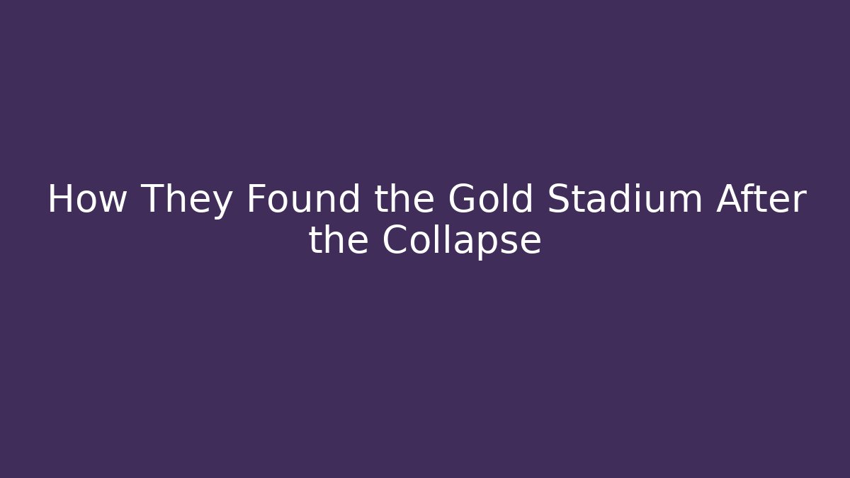 How They Found the Gold Stadium After the Collapse - Create More Assets