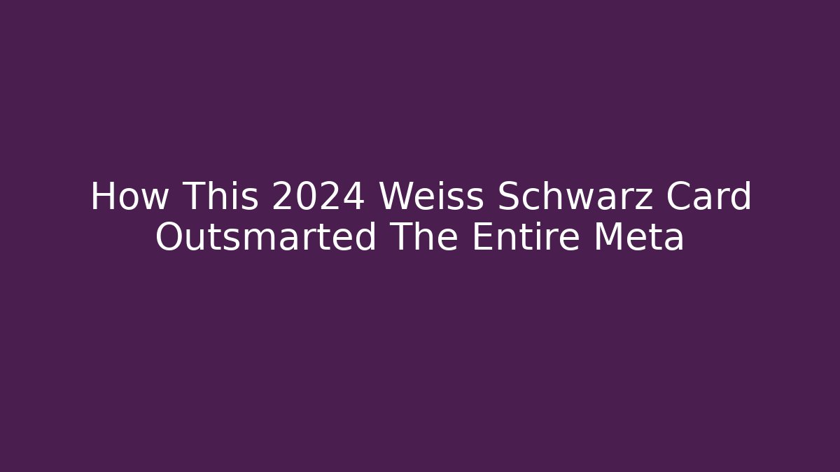 How This 2024 Weiss Schwarz Card Outsmarted The Entire Meta