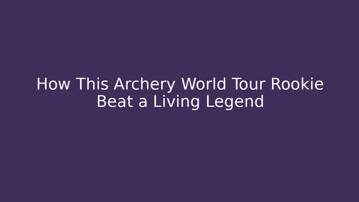 How This Archery World Tour Rookie Beat a Living Legend