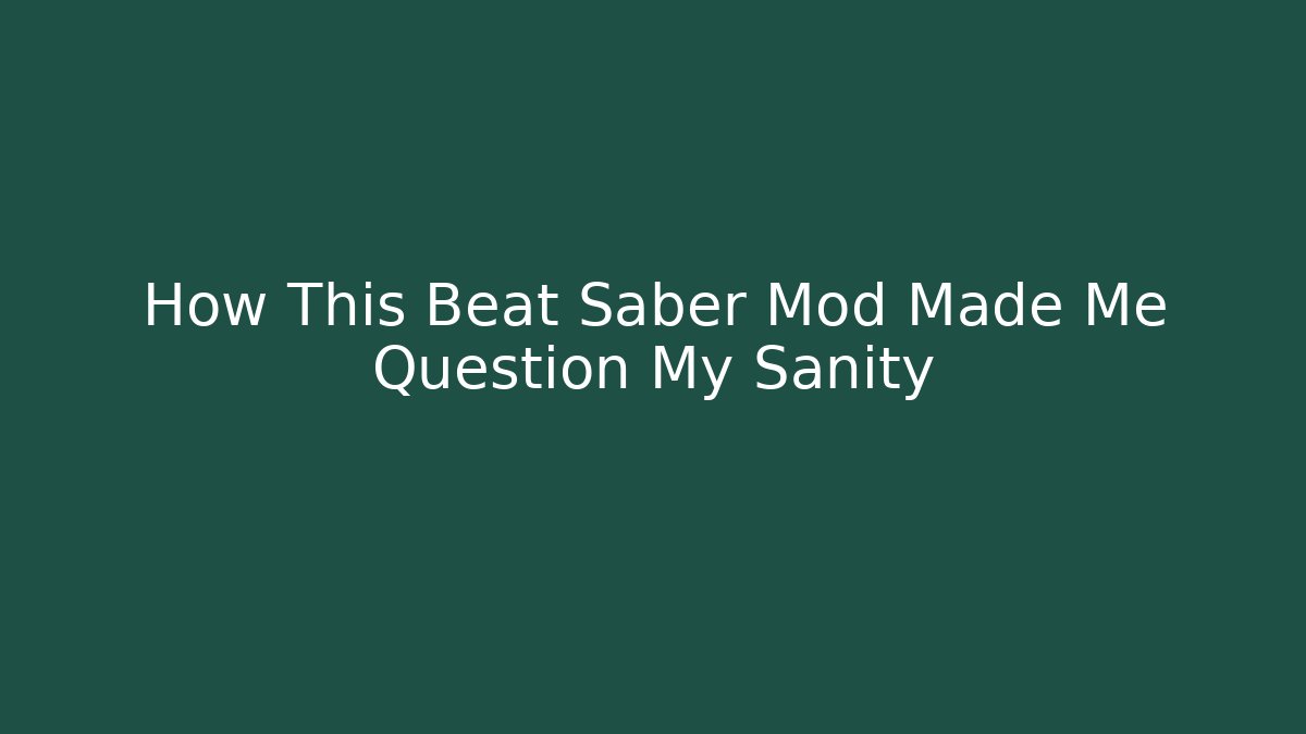 How This Beat Saber Mod Made Me Question My Sanity