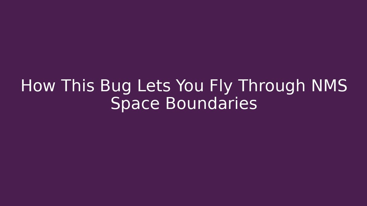How This Bug Lets You Fly Through NMS Space Boundaries - Create More Assets