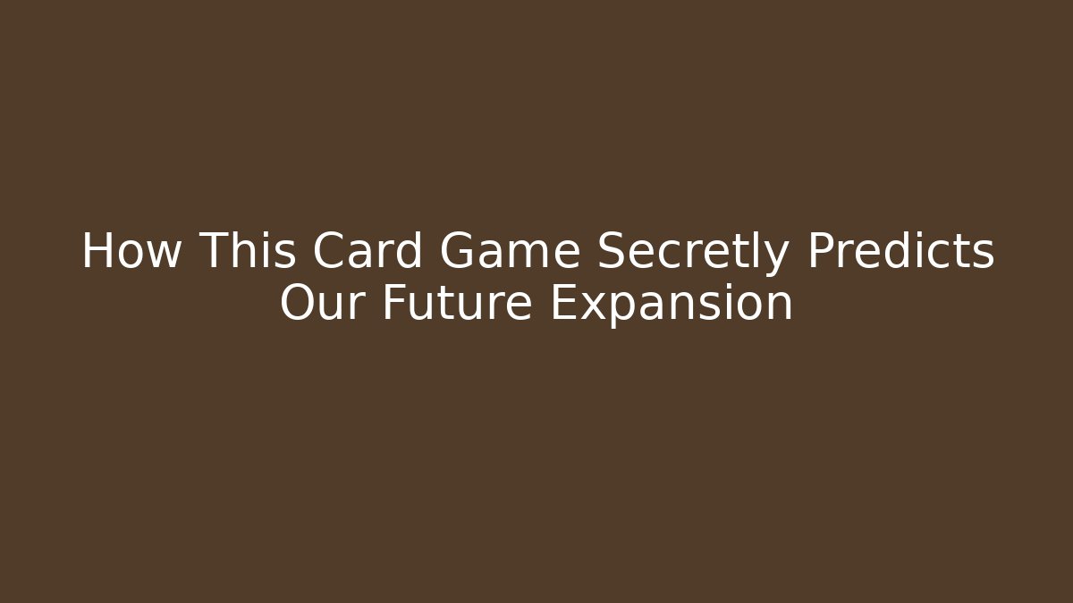 How This Card Game Secretly Predicts Our Future Expansion