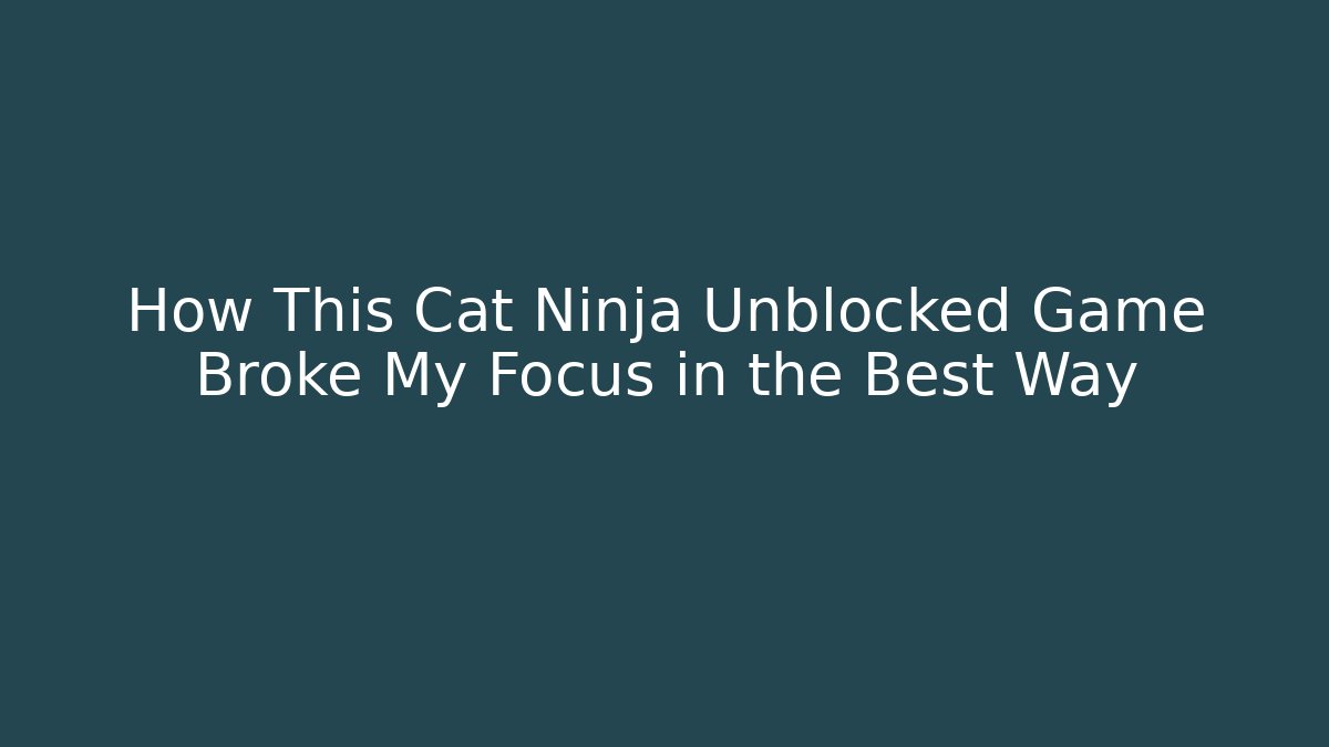 How This Cat Ninja Unblocked Game Broke My Focus in the Best Way