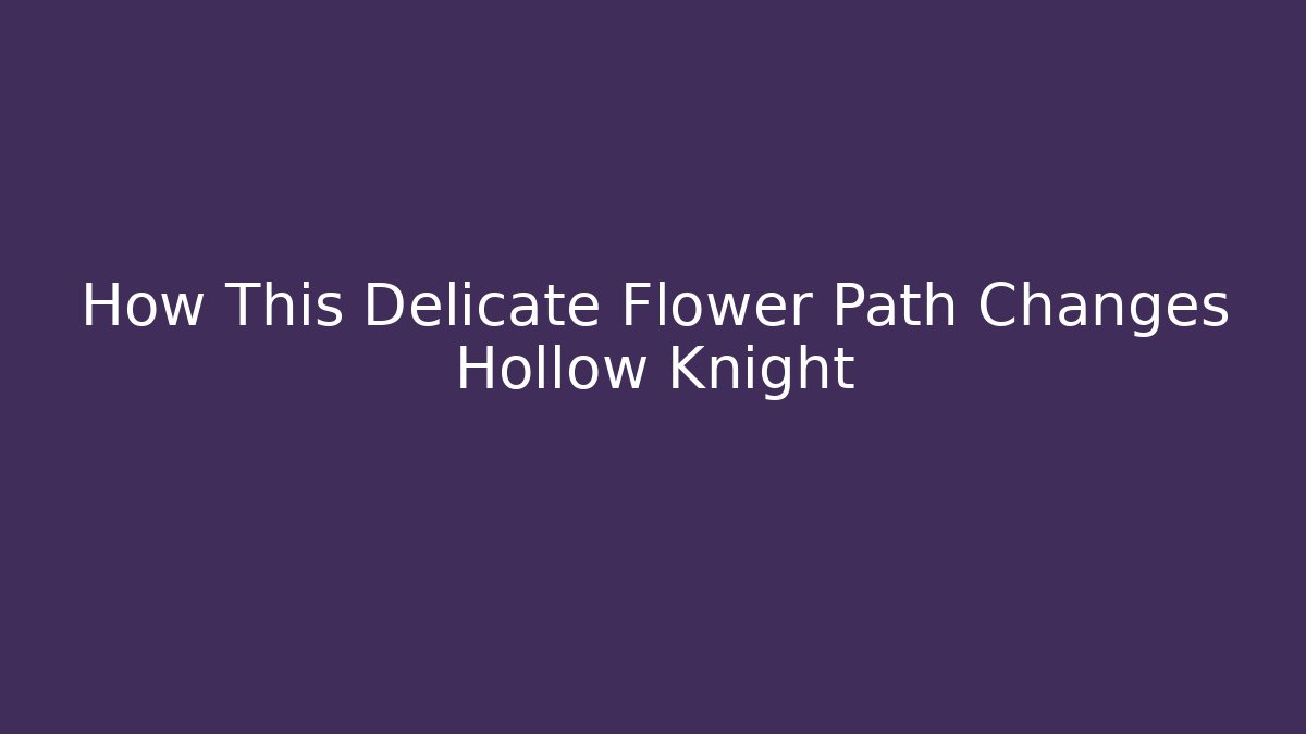 How This Delicate Flower Path Changes Hollow Knight