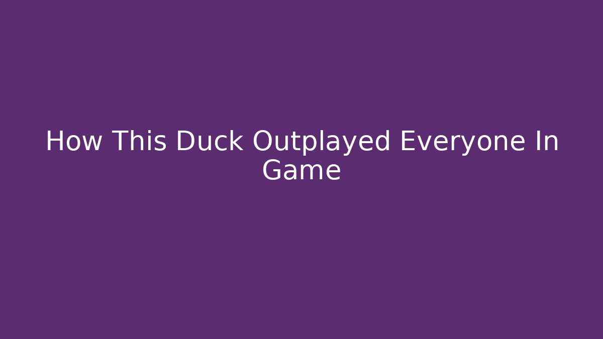 How This Duck Outplayed Everyone In Game - Create More Assets