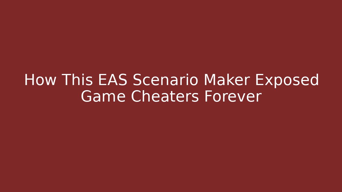 How This EAS Scenario Maker Exposed Game Cheaters Forever