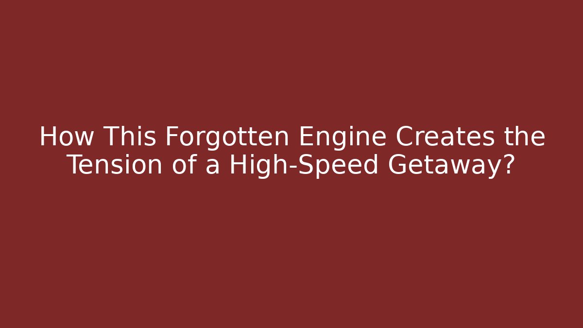 How This Forgotten Engine Creates the Tension of a High-Speed Getaway?