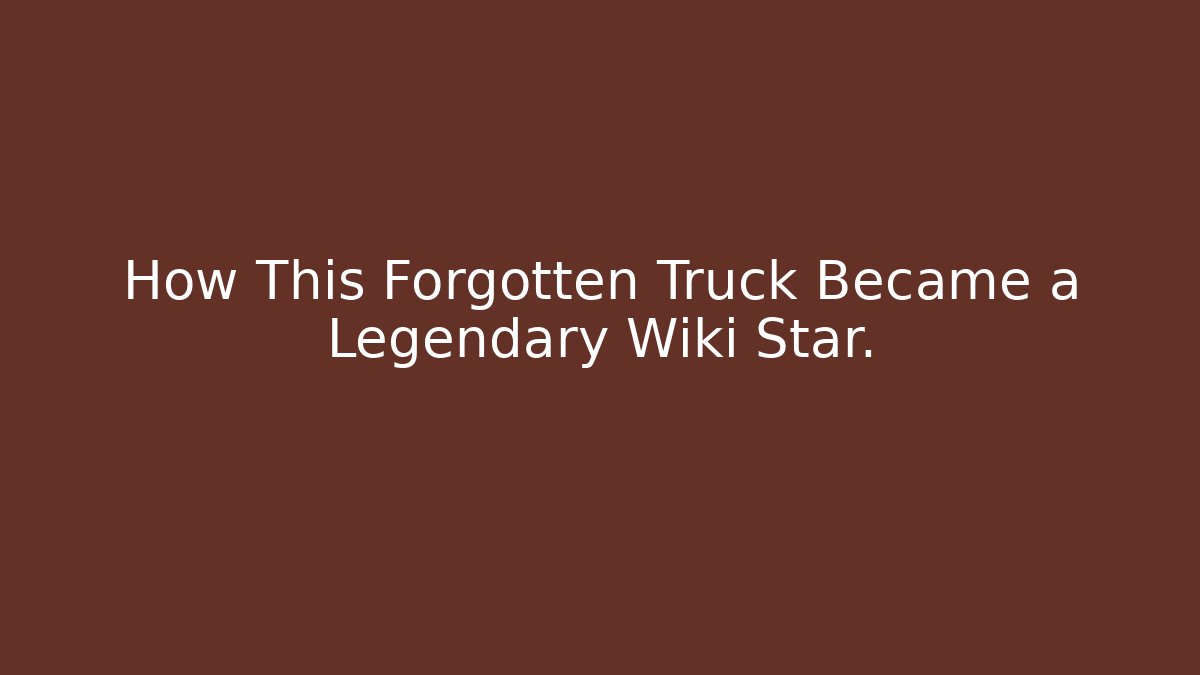 How This Forgotten Truck Became a Legendary Wiki Star.