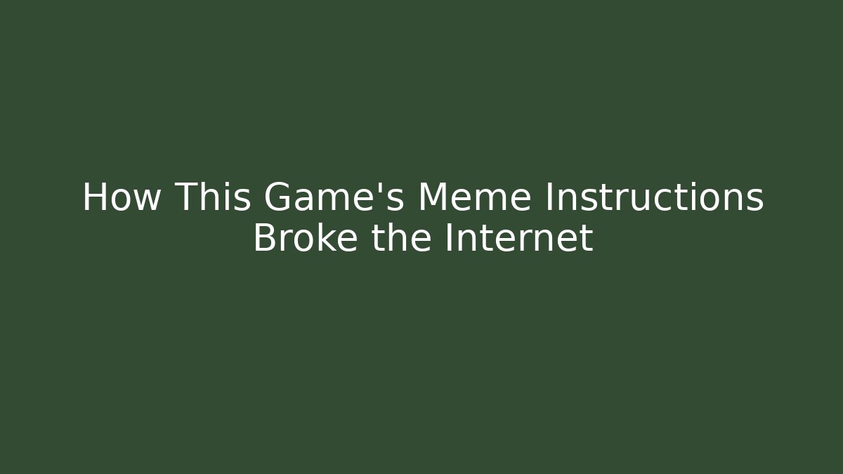 How This Game’s Meme Instructions Broke the Internet - Create More Assets