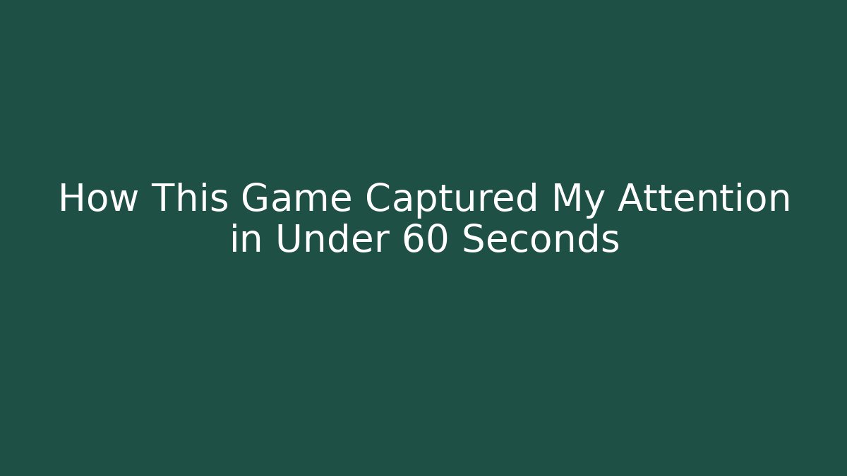 How This Game Captured My Attention in Under 60 Seconds - Create More Assets