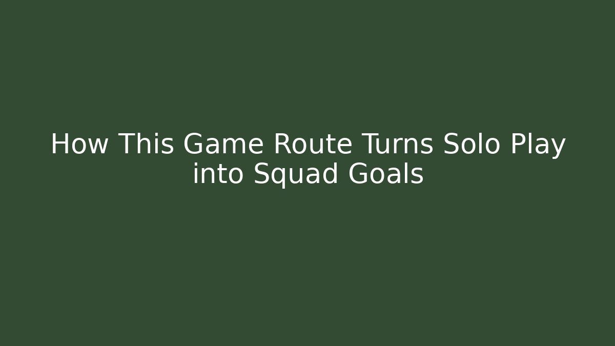 How This Game Route Turns Solo Play into Squad Goals
