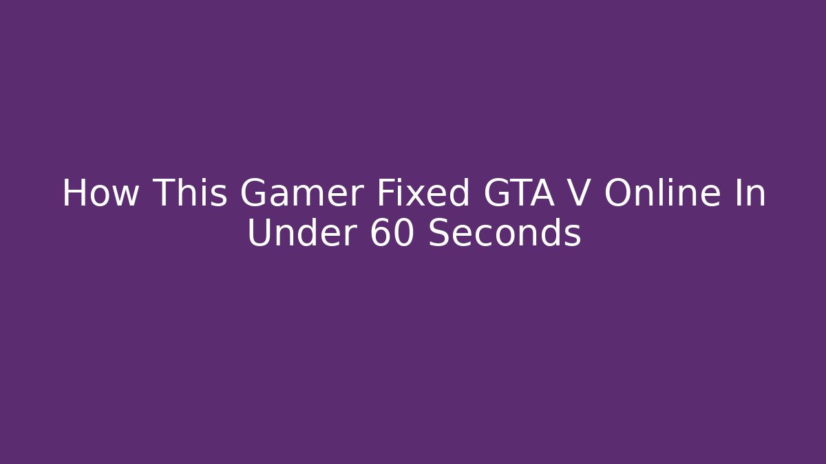 How This Gamer Fixed GTA V Online In Under 60 Seconds