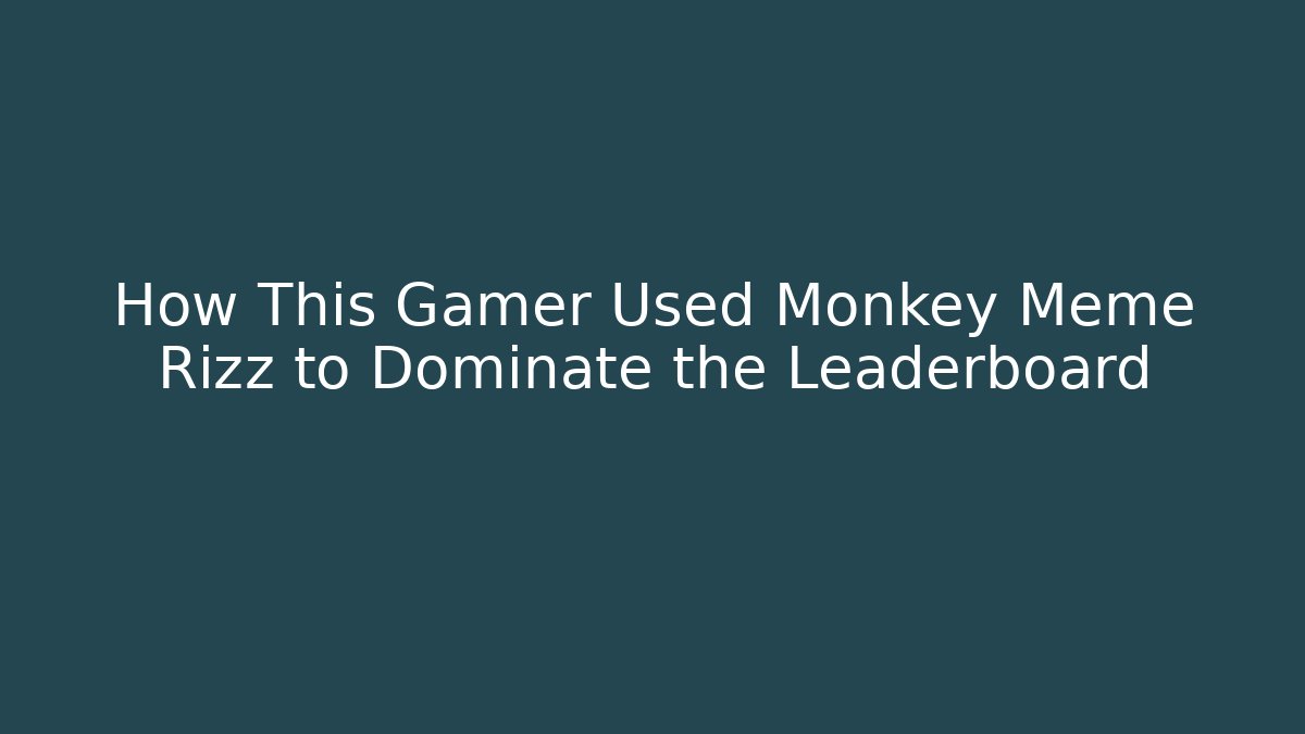 How This Gamer Used Monkey Meme Rizz to Dominate the Leaderboard