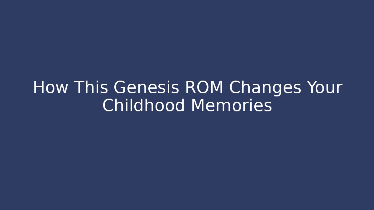 How This Genesis ROM Changes Your Childhood Memories - Create More Assets