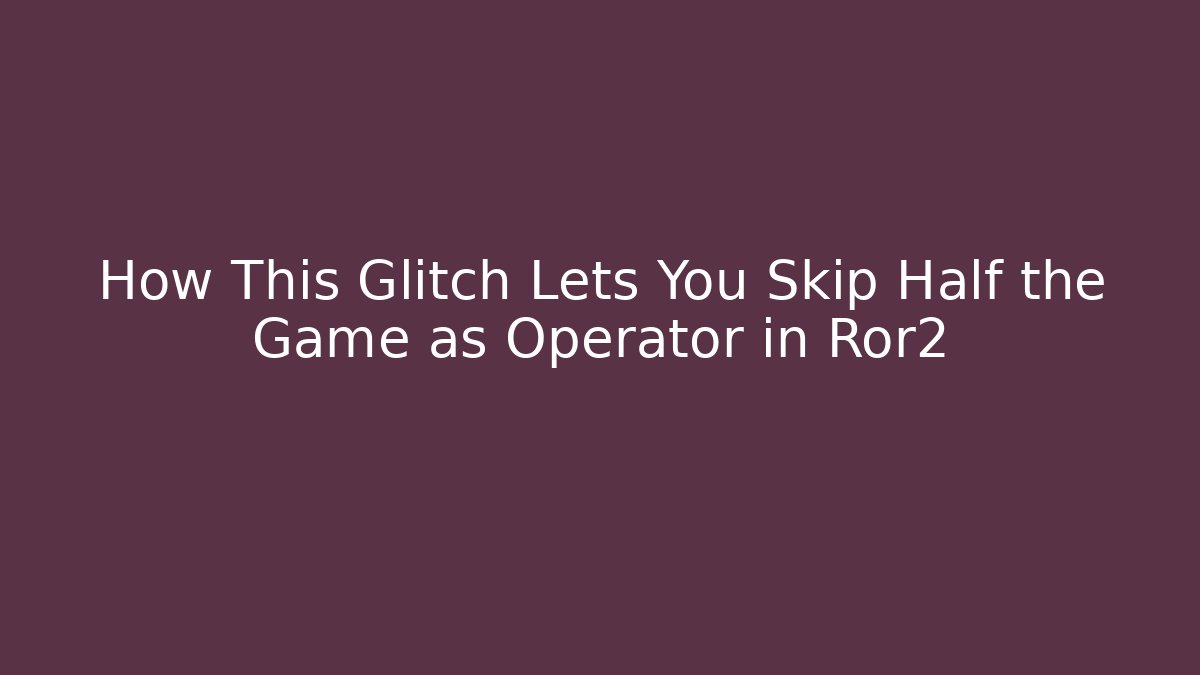 How This Glitch Lets You Skip Half the Game as Operator in Ror2