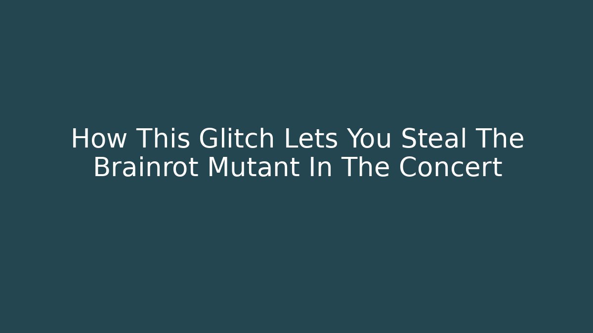How This Glitch Lets You Steal The Brainrot Mutant In The Concert