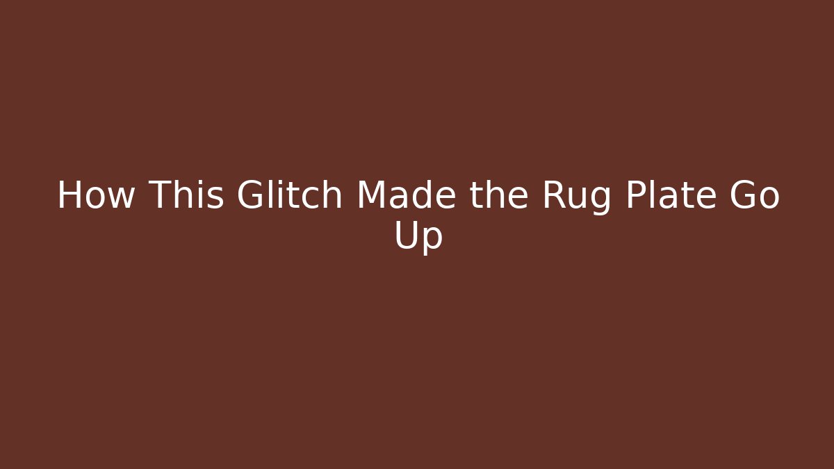 How This Glitch Made the Rug Plate Go Up