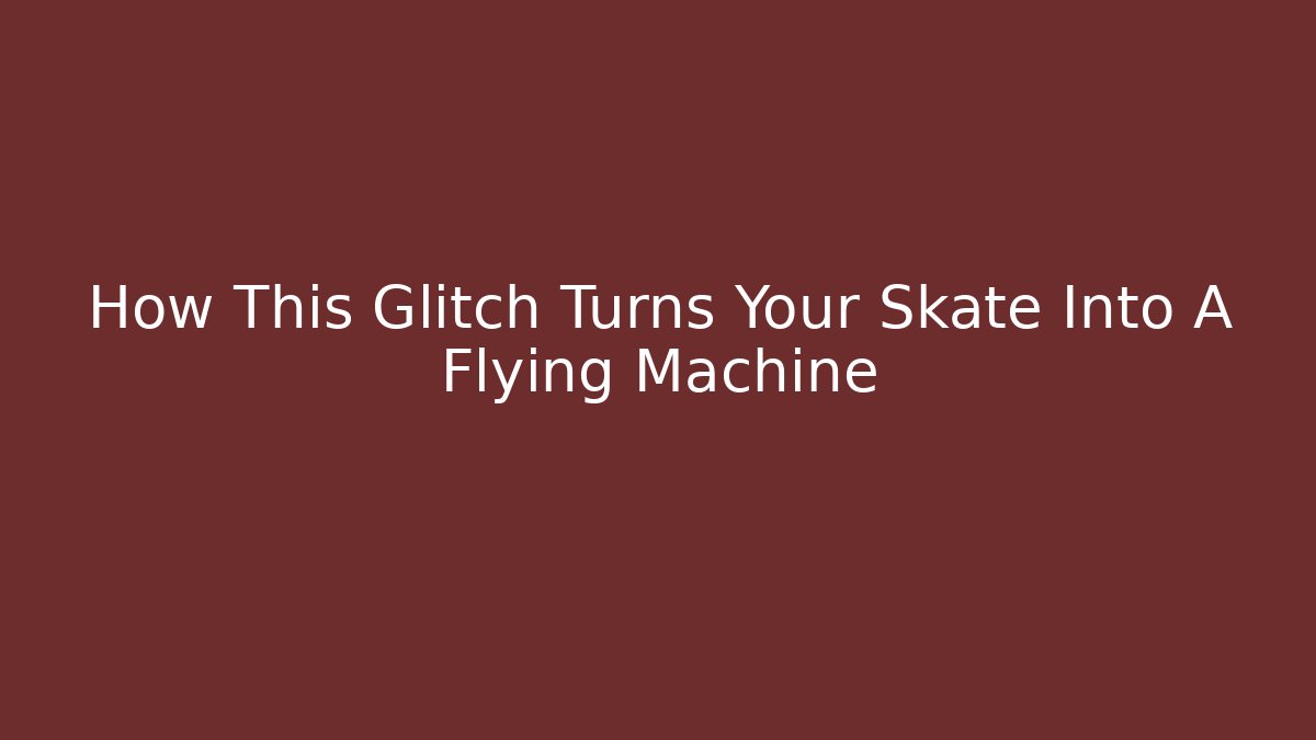 How This Glitch Turns Your Skate Into A Flying Machine - Create More Assets