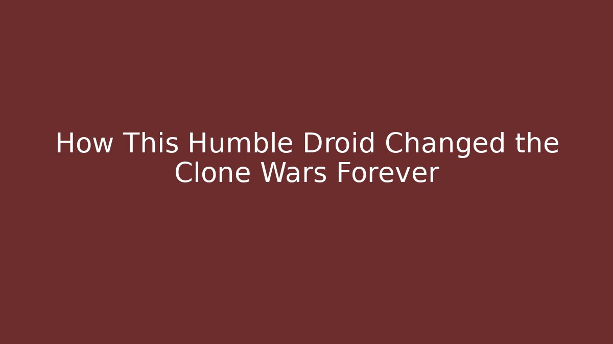How This Humble Droid Changed the Clone Wars Forever - Create More Assets