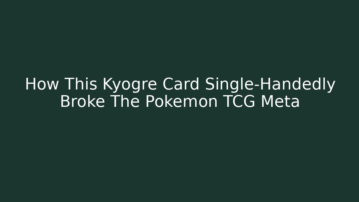 How This Kyogre Card Single-Handedly Broke The Pokémon TCG Meta