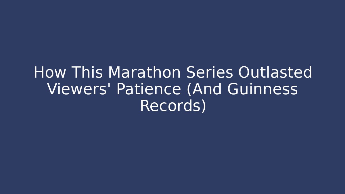 How This Marathon Series Outlasted Viewers' Patience (And Guinness Records)