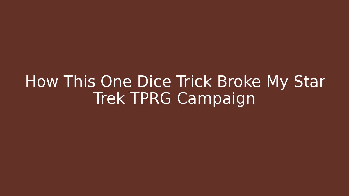 How This One Dice Trick Broke My Star Trek TPRG Campaign