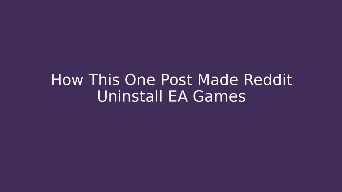 How This One Post Made Reddit Uninstall EA Games