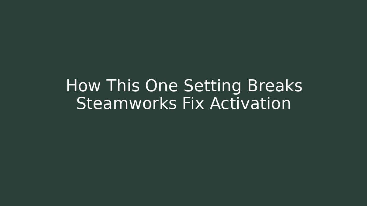 How This One Setting Breaks Steamworks Fix Activation - Create More Assets