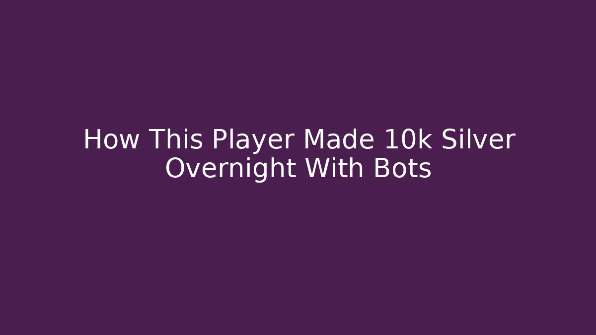 How This Player Made 10k Silver Overnight With Bots - Create More Assets