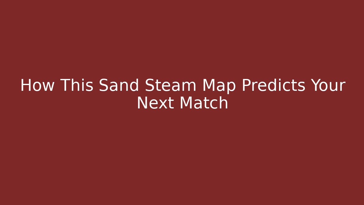 How This Sand Steam Map Predicts Your Next Match