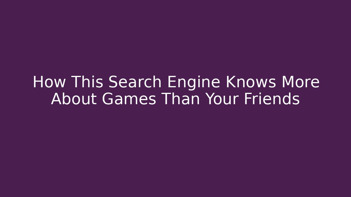 How This Search Engine Knows More About Games Than Your Friends