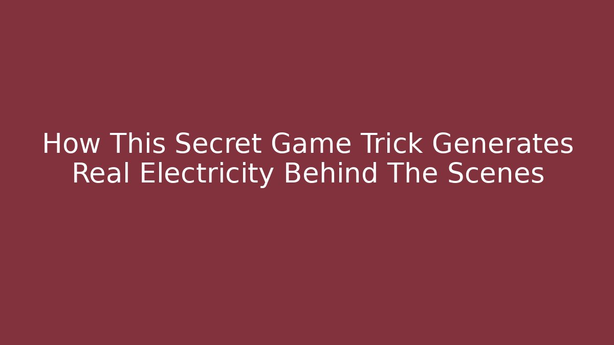 How This Secret Game Trick Generates Real Electricity Behind The Scenes
