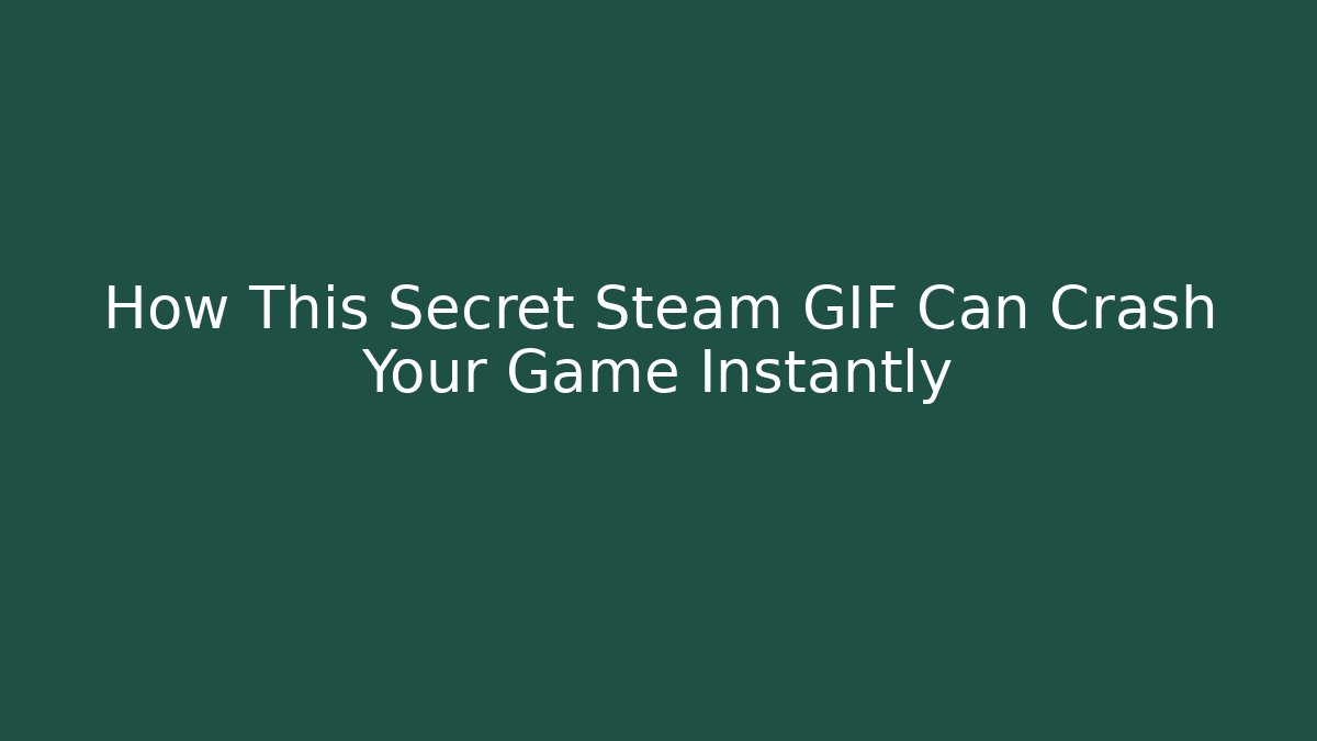 How This Secret Steam GIF Can Crash Your Game Instantly
