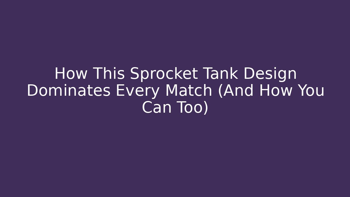 How This Sprocket Tank Design Dominates Every Match (And How You Can Too)