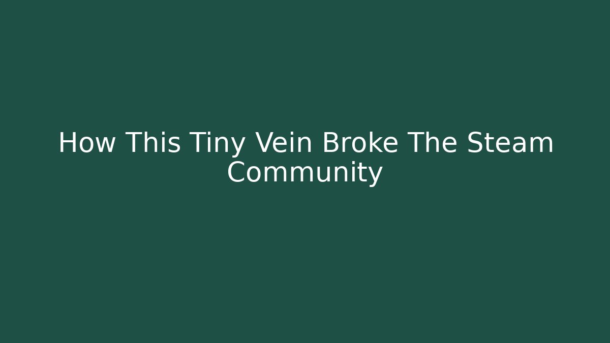 How This Tiny Vein Broke The Steam Community - Create More Assets