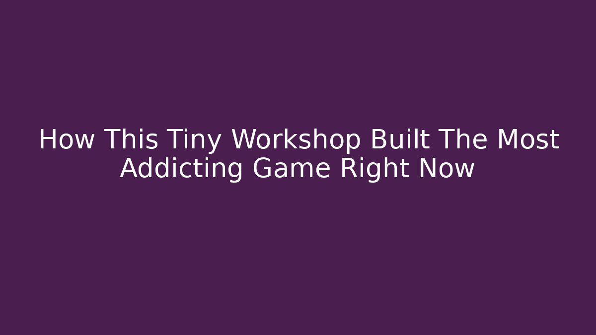 How This Tiny Workshop Built The Most Addicting Game Right Now